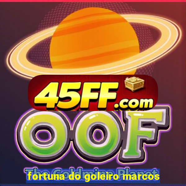 fortuna do goleiro marcos
